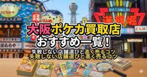 大阪のトレカ・ポケカ買取店おすすめ一覧！失敗しない店舗選びと高く売るコツ