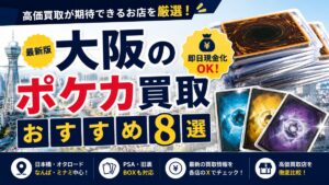 大阪のポケカ買取おすすめ8選！高価買取が期待できるカードショップを徹底比較